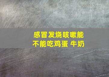 感冒发烧咳嗽能不能吃鸡蛋 牛奶